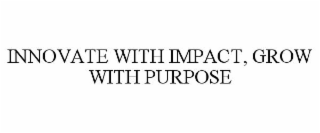 INNOVATE WITH IMPACT, GROW WITH PURPOSE