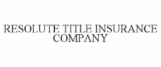 RESOLUTE TITLE INSURANCE COMPANY