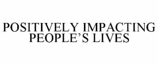 POSITIVELY IMPACTING PEOPLE'S LIVES