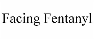 FACING FENTANYL