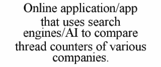 ONLINE APPLICATION/APP THAT USES SEARCH ENGINES/AI TO COMPARE THREAD COUNTERS OF VARIOUS COMPANIES.
