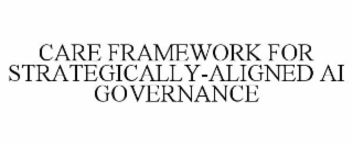 CARE FRAMEWORK FOR STRATEGICALLY-ALIGNED AI GOVERNANCE