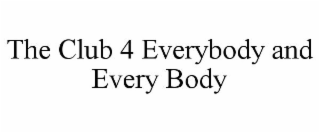 THE CLUB 4 EVERYBODY AND EVERY BODY