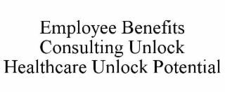 EMPLOYEE BENEFITS CONSULTING UNLOCK HEALTHCARE UNLOCK POTENTIAL