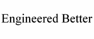 ENGINEERED BETTER
