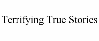 TERRIFYING TRUE STORIES