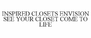 INSPIRED CLOSETS ENVISION SEE YOUR CLOSET COME TO LIFE