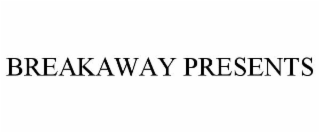BREAKAWAY PRESENTS