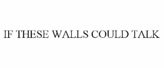 IF THESE WALLS COULD TALK