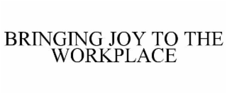 BRINGING JOY TO THE WORKPLACE