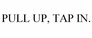 PULL UP, TAP IN.