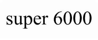 SUPER 6000