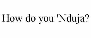 HOW DO YOU 'NDUJA?