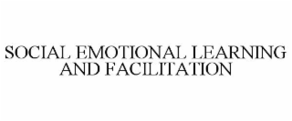 SOCIAL EMOTIONAL LEARNING AND FACILITATION