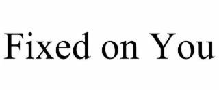 FIXED ON YOU