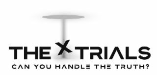 THE X TRIALS CAN YOU HANDLE THE TRUTH?