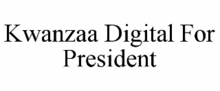 KWANZAA DIGITAL FOR PRESIDENT