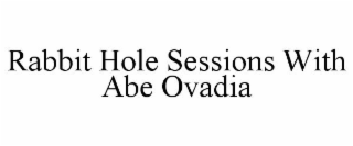 RABBIT HOLE SESSIONS WITH ABE OVADIA