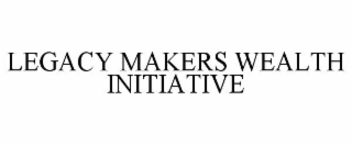 LEGACY MAKERS WEALTH INITIATIVE