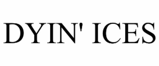 DYIN' ICES