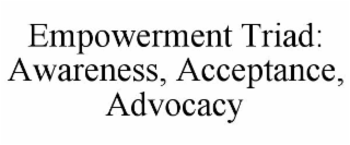 EMPOWERMENT TRIAD: AWARENESS, ACCEPTANCE, ADVOCACY