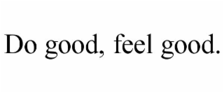 DO GOOD, FEEL GOOD.