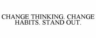 CHANGE THINKING. CHANGE HABITS. STAND OUT.