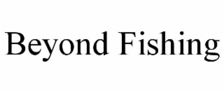 BEYOND FISHING