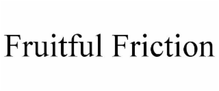 FRUITFUL FRICTION