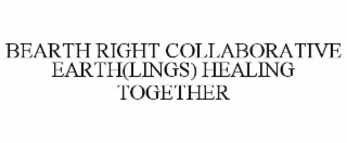 BEARTH RIGHT COLLABORATIVE EARTH(LINGS) HEALING TOGETHER