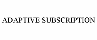 ADAPTIVE SUBSCRIPTION