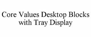 CORE VALUES DESKTOP BLOCKS WITH TRAY DISPLAY