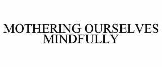 MOTHERING OURSELVES MINDFULLY