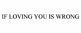 IF LOVING YOU IS WRONG