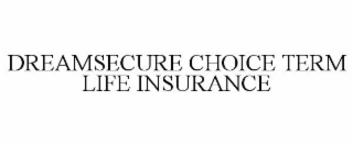 DREAMSECURE CHOICE TERM LIFE INSURANCE