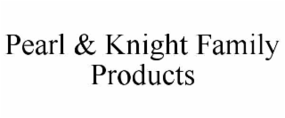 PEARL & KNIGHT FAMILY PRODUCTS