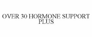 OVER 30 HORMONE SUPPORT PLUS