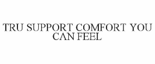 TRU SUPPORT COMFORT YOU CAN FEEL