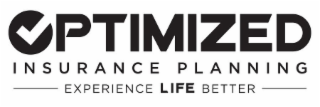 OPTIMIZED INSURANCE PLANNING EXPERIENCE LIFE BETTER