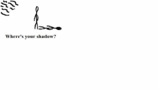 WHERE'S YOUR SHADOW?