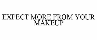 EXPECT MORE FROM YOUR MAKEUP