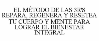 EL MÉTODO DE LAS 3R'S REPARA, REGENERA Y RESETEA TU CUERPO Y MENTE PARA LOGRAR EL BIENESTAR INTEGRAL