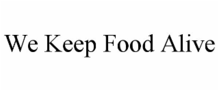 WE KEEP FOOD ALIVE