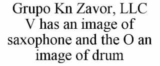 GRUPO KN ZAVOR, LLC V HAS AN IMAGE OF SAXOPHONE AND THE O AN IMAGE OF DRUM