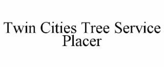 TWIN CITIES TREE SERVICE PLACER