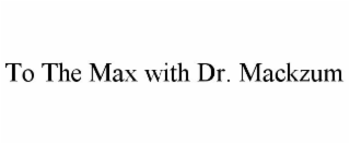 TO THE MAX WITH DR. MACKZUM