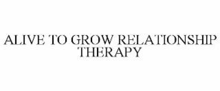 ALIVE TO GROW RELATIONSHIP THERAPY