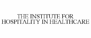 THE INSTITUTE FOR HOSPITALITY IN HEALTHCARE