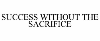 SUCCESS WITHOUT THE SACRIFICE