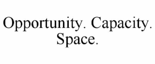 OPPORTUNITY. CAPACITY. SPACE.